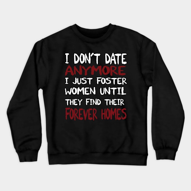 i don't date anymore i just foster women until they find ther Crewneck Sweatshirt by Gigart